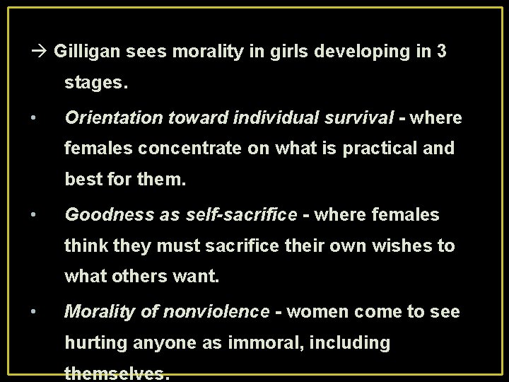  Gilligan sees morality in girls developing in 3 stages. • Orientation toward individual