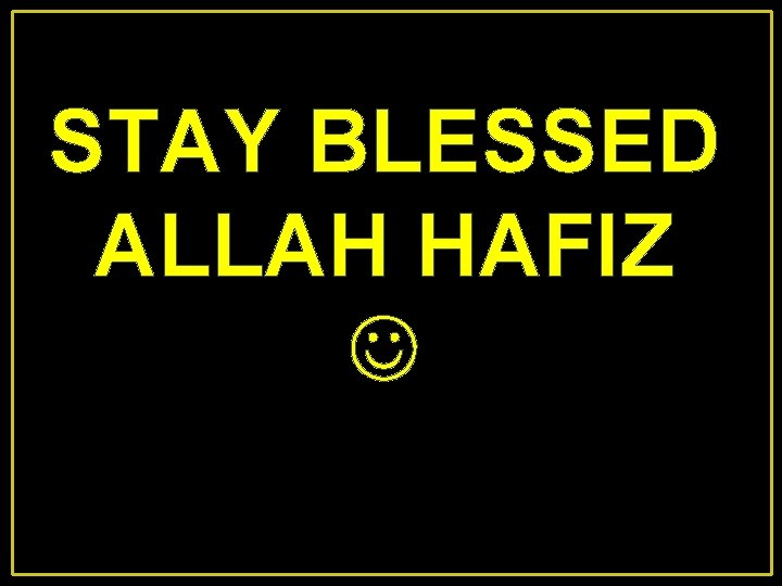 STAY BLESSED ALLAH HAFIZ 