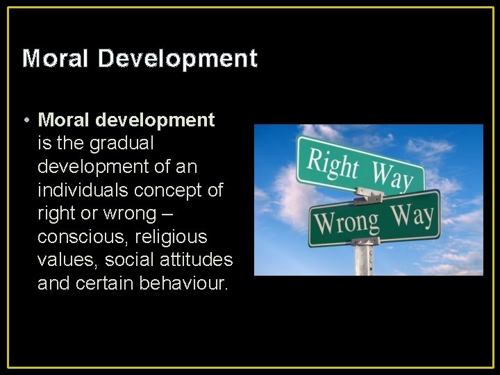 Moral Development • Moral development is the gradual development of an individuals concept of