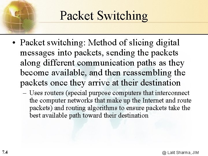 Packet Switching • Packet switching: Method of slicing digital messages into packets, sending the