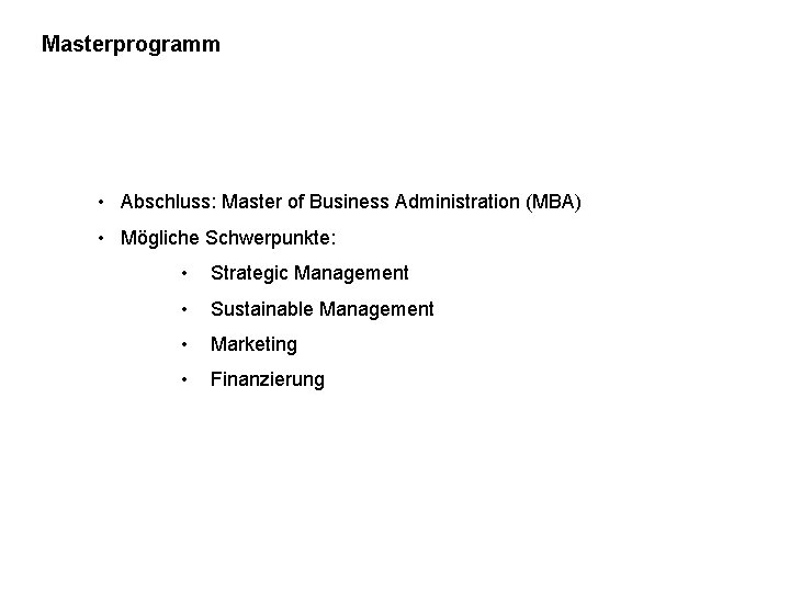 Masterprogramm • Abschluss: Master of Business Administration (MBA) • Mögliche Schwerpunkte: • Strategic Management