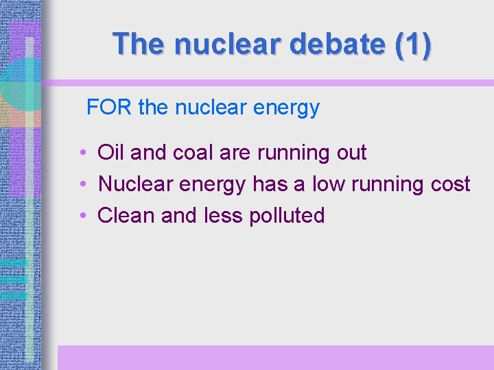 The nuclear debate (1) FOR the nuclear energy • Oil and coal are running