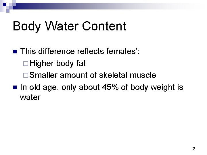 Body Water Content n n This difference reflects females’: ¨ Higher body fat ¨