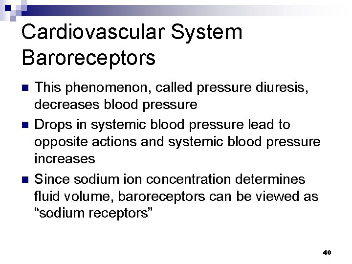 Cardiovascular System Baroreceptors n n n This phenomenon, called pressure diuresis, decreases blood pressure