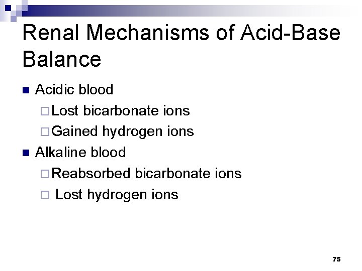 Renal Mechanisms of Acid-Base Balance n n Acidic blood ¨ Lost bicarbonate ions ¨