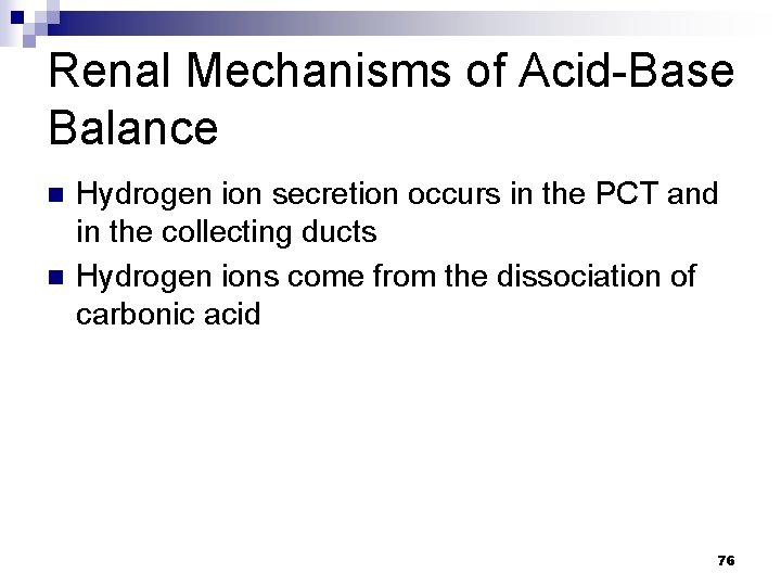 Renal Mechanisms of Acid-Base Balance n n Hydrogen ion secretion occurs in the PCT