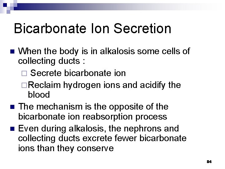 Bicarbonate Ion Secretion n When the body is in alkalosis some cells of collecting