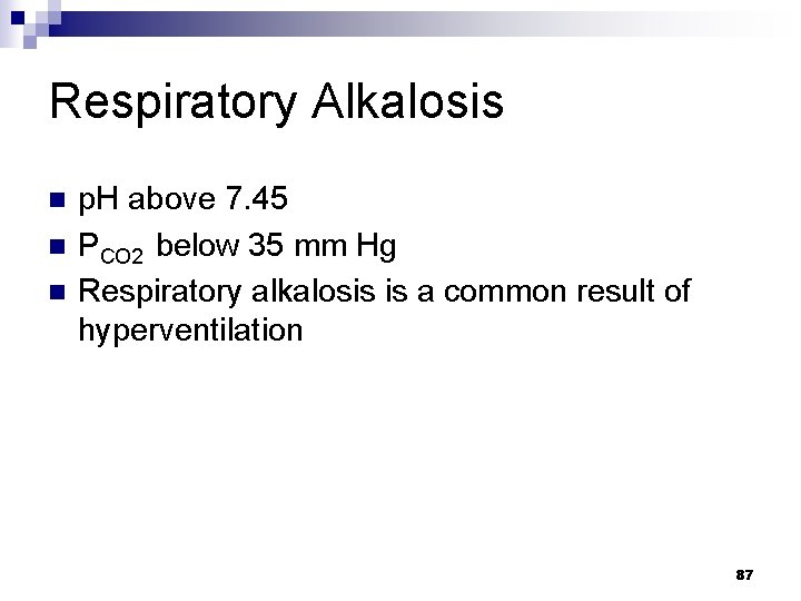 Respiratory Alkalosis n n n p. H above 7. 45 PCO 2 below 35