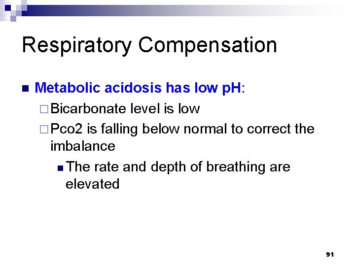 Respiratory Compensation n Metabolic acidosis has low p. H: ¨ Bicarbonate level is low