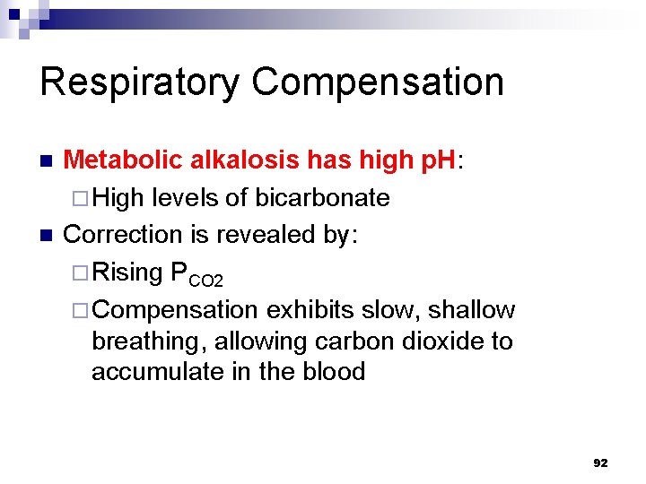 Respiratory Compensation n n Metabolic alkalosis has high p. H: ¨ High levels of