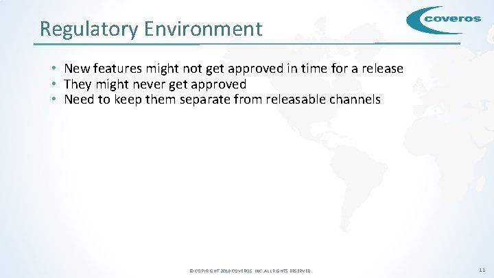 Regulatory Environment • New features might not get approved in time for a release