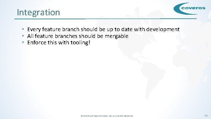 Integration • Every feature branch should be up to date with development • All