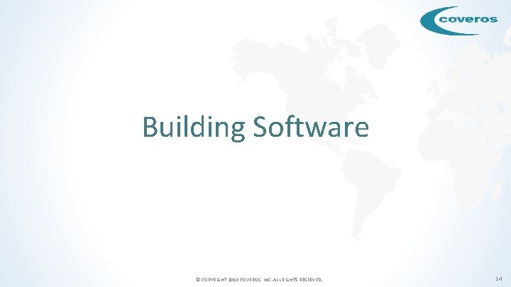 Building Software © COPYRIGHT 2016 COVEROS, INC. ALL RIGHTS RESERVED. 14 