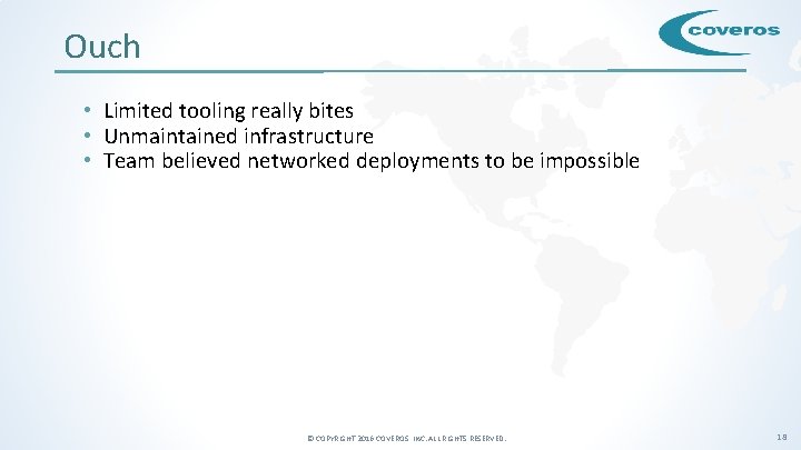 Ouch • Limited tooling really bites • Unmaintained infrastructure • Team believed networked deployments