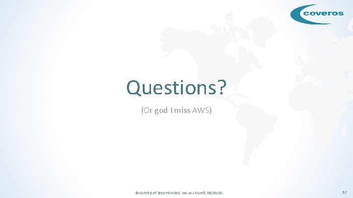 Questions? (Or god I miss AWS) © COPYRIGHT 2016 COVEROS, INC. ALL RIGHTS RESERVED.