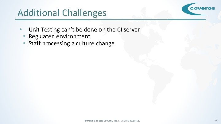 Additional Challenges • Unit Testing can’t be done on the CI server • Regulated