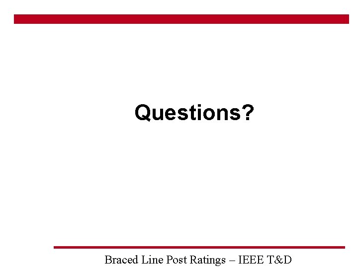 Questions? Braced Line Post Ratings – IEEE T&D 