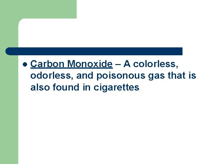 l Carbon Monoxide – A colorless, odorless, and poisonous gas that is also found