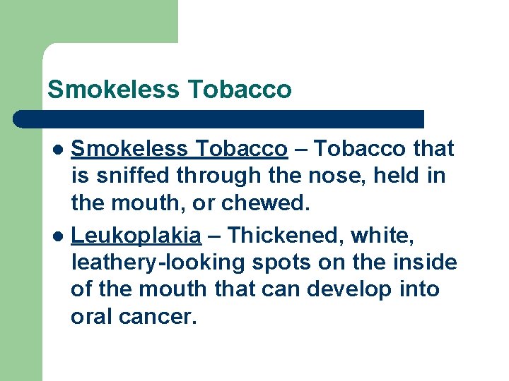 Smokeless Tobacco – Tobacco that is sniffed through the nose, held in the mouth,