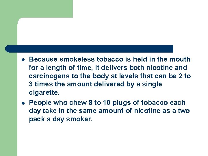 l l Because smokeless tobacco is held in the mouth for a length of