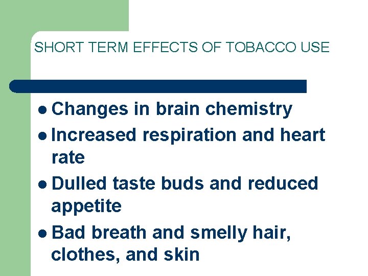 SHORT TERM EFFECTS OF TOBACCO USE l Changes in brain chemistry l Increased respiration