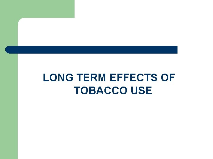 LONG TERM EFFECTS OF TOBACCO USE 