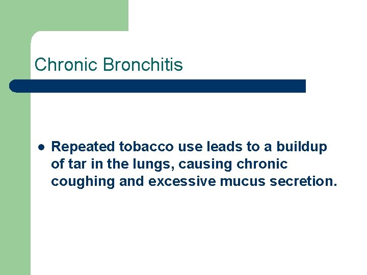 Chronic Bronchitis l Repeated tobacco use leads to a buildup of tar in the