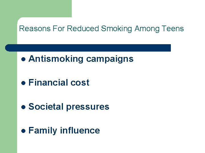 Reasons For Reduced Smoking Among Teens l Antismoking campaigns l Financial cost l Societal