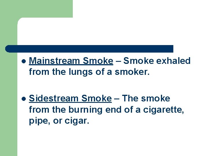 l Mainstream Smoke – Smoke exhaled from the lungs of a smoker. l Sidestream