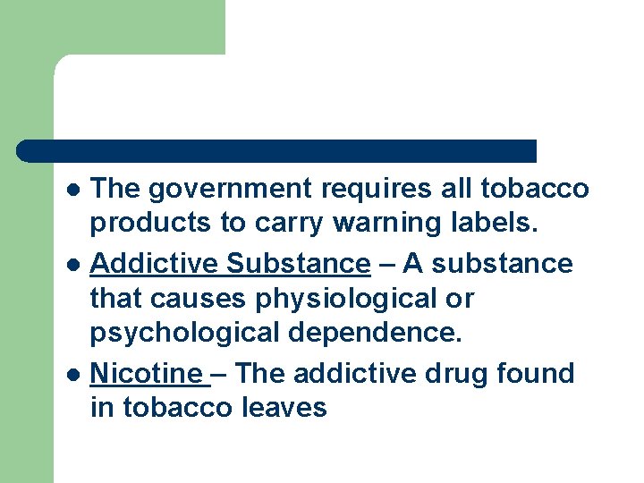 The government requires all tobacco products to carry warning labels. l Addictive Substance –