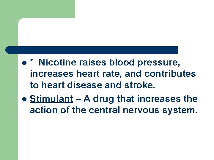 * Nicotine raises blood pressure, increases heart rate, and contributes to heart disease and