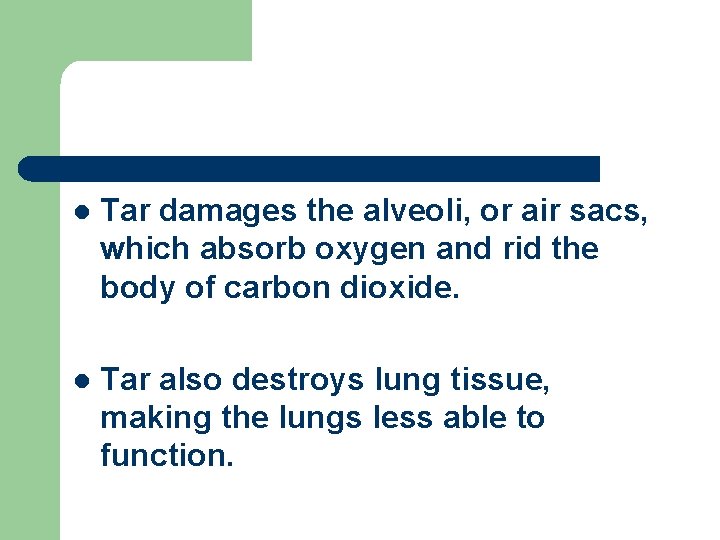 l Tar damages the alveoli, or air sacs, which absorb oxygen and rid the