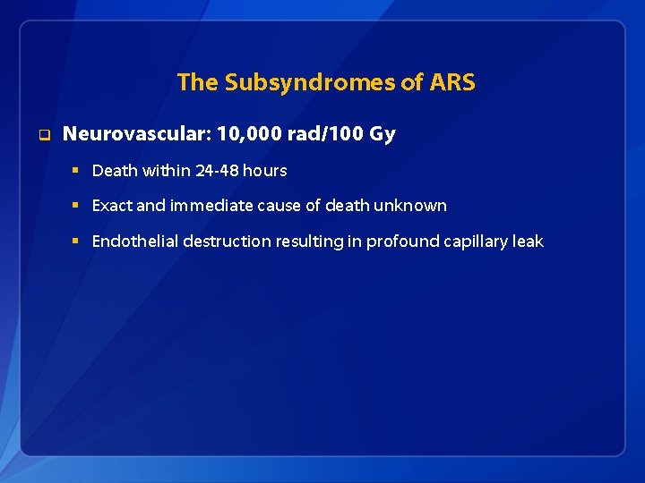 The Subsyndromes of ARS q Neurovascular: 10, 000 rad/100 Gy § Death within 24