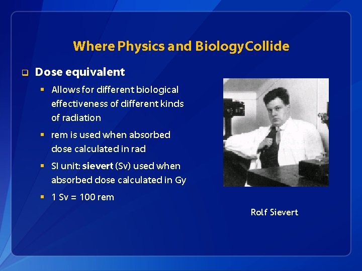 Where Physics and Biology. Collide q Dose equivalent § Allows for different biological effectiveness