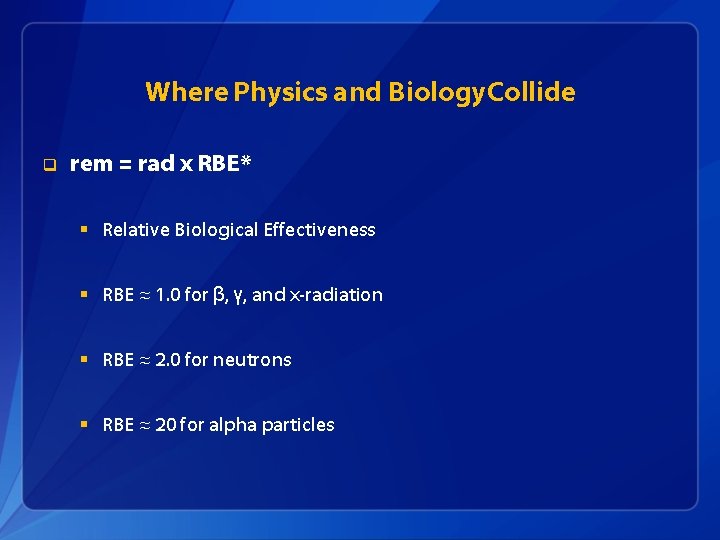 Where Physics and Biology. Collide q rem = rad x RBE* § Relative Biological