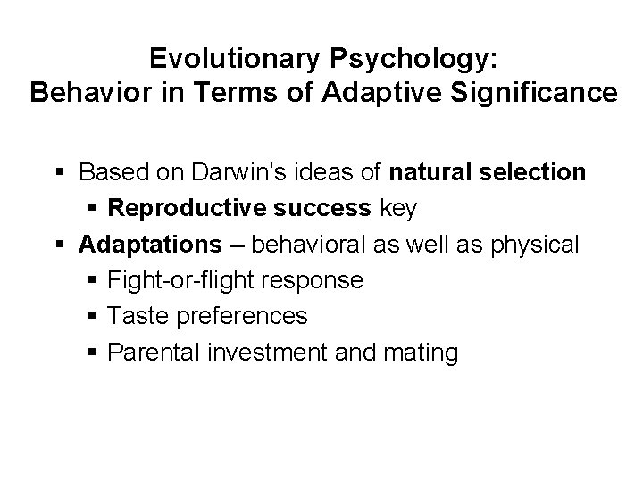 Evolutionary Psychology: Behavior in Terms of Adaptive Significance § Based on Darwin’s ideas of