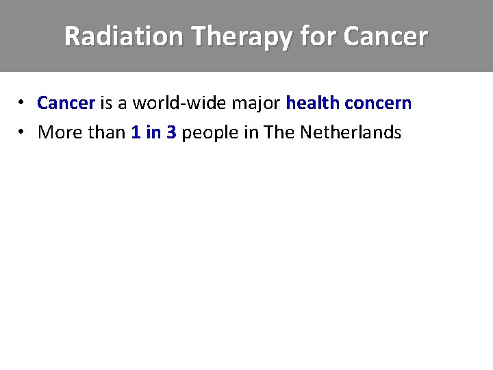 Radiation Therapy for Cancer • Cancer is a world-wide major health concern • More