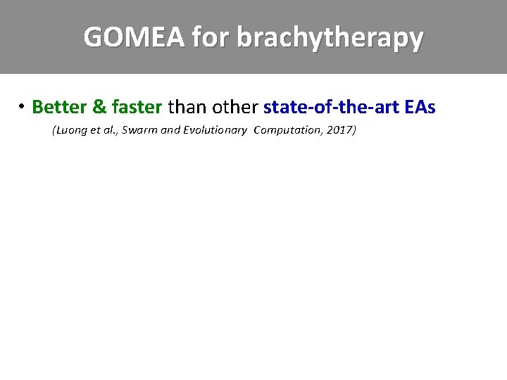 GOMEA for brachytherapy • Better & faster than other state-of-the-art EAs – (Luong et