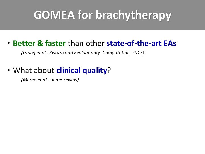 GOMEA for brachytherapy • Better & faster than other state-of-the-art EAs – (Luong et