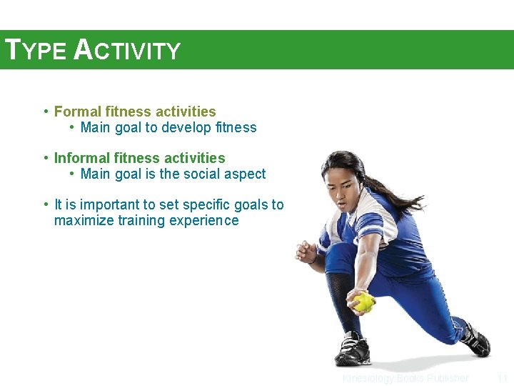 TYPE ACTIVITY • Formal fitness activities • Main goal to develop fitness • Informal