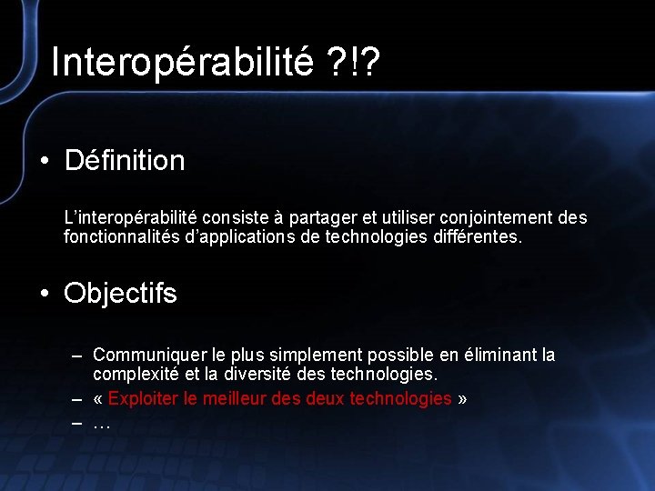 Interopérabilité ? !? • Définition L’interopérabilité consiste à partager et utiliser conjointement des fonctionnalités
