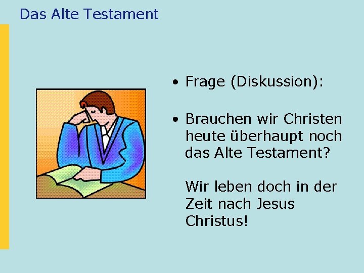 Das Alte Testament • Frage (Diskussion): • Brauchen wir Christen heute überhaupt noch das