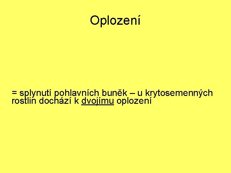 Oplození = splynutí pohlavních buněk – u krytosemenných rostlin dochází k dvojímu oplození 