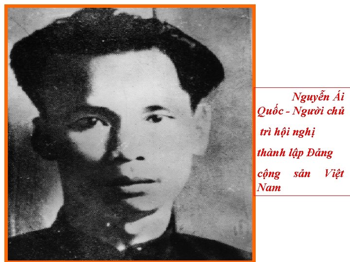 Nguyễn Ái Quốc - Người chủ trì hội nghị thành lập Đảng cộng Nam