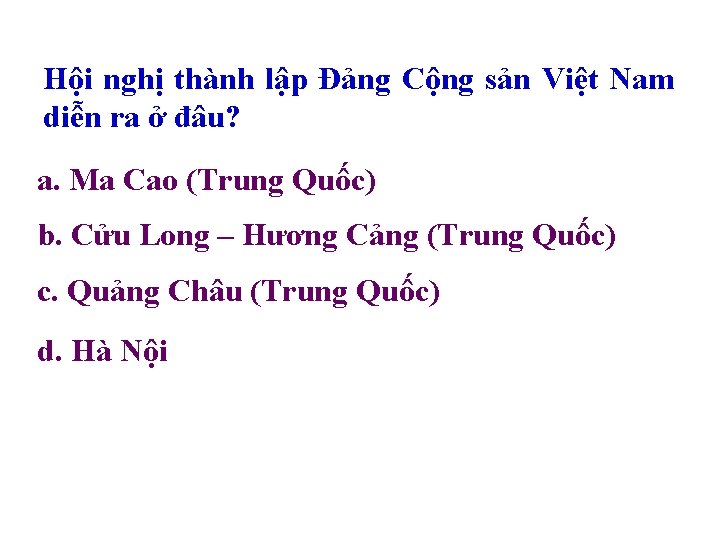 Hội nghị thành lập Đảng Cộng sản Việt Nam diễn ra ở đâu? a.