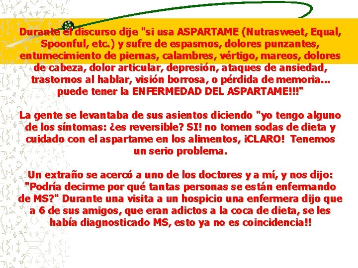 Durante el discurso dije "si usa ASPARTAME (Nutrasweet, Equal, Spoonful, etc. ) y sufre