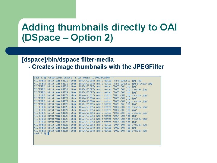 Adding thumbnails directly to OAI (DSpace – Option 2) [dspace]/bin/dspace filter-media - Creates image