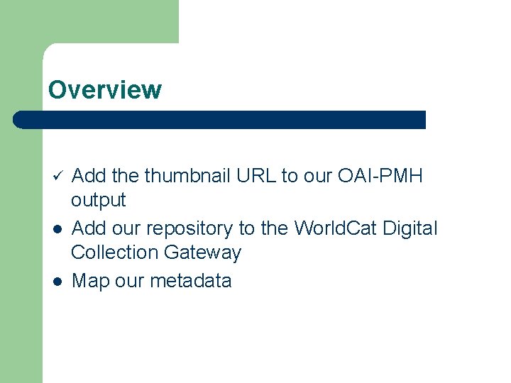 Overview ü l l Add the thumbnail URL to our OAI-PMH output Add our
