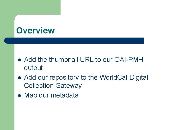 Overview l l l Add the thumbnail URL to our OAI-PMH output Add our