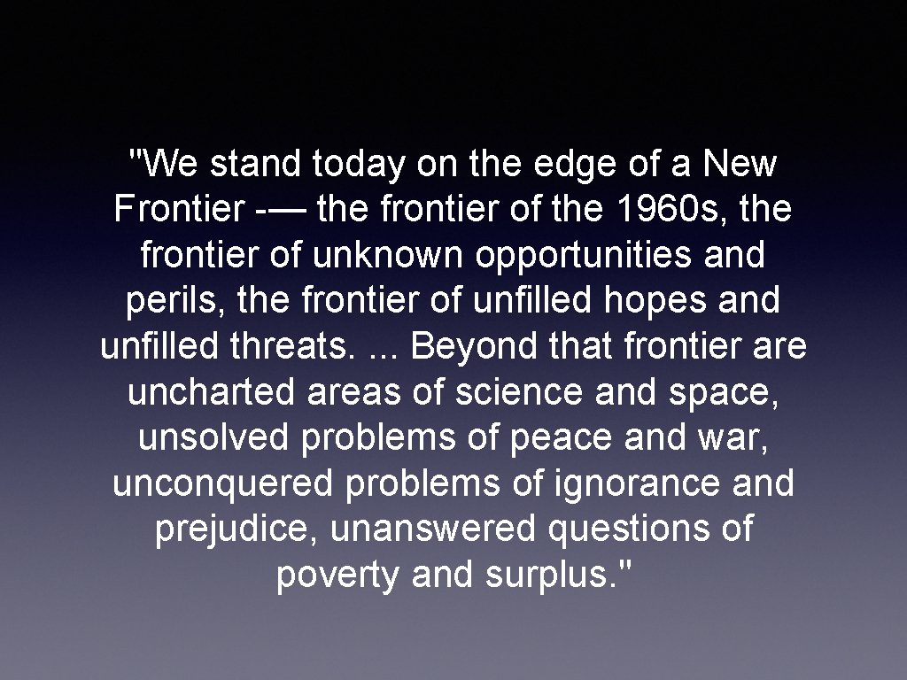 "We stand today on the edge of a New Frontier -— the frontier of